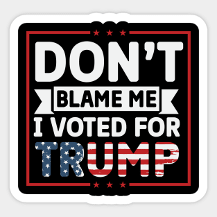 Don't blame me I voted for trump Sticker